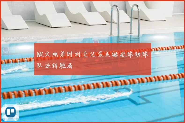 欧文绝杀时刻全记录关键进球助球队逆转胜局