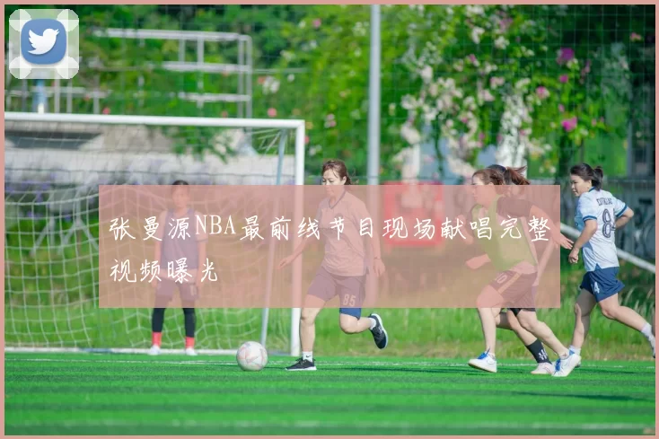 张曼源NBA最前线节目现场献唱完整视频曝光