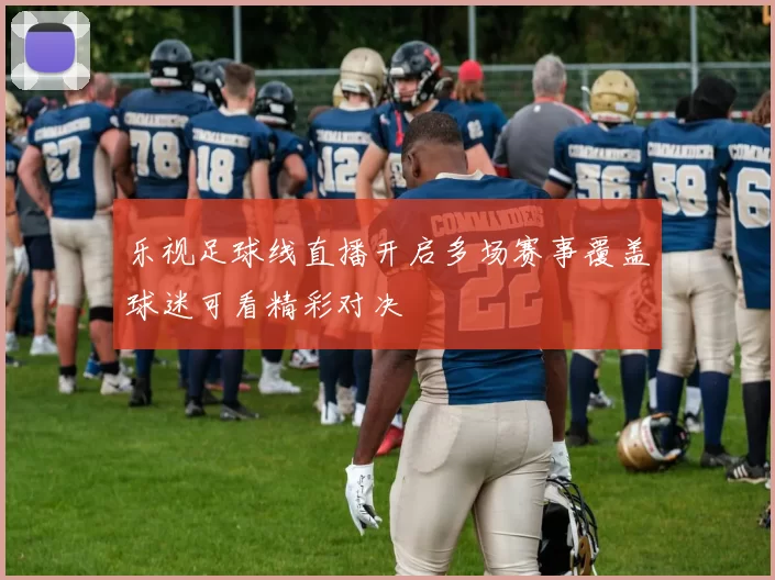 乐视足球线直播开启多场赛事覆盖球迷可看精彩对决