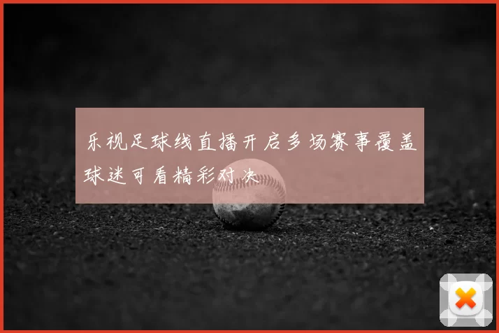 乐视足球线直播开启多场赛事覆盖球迷可看精彩对决