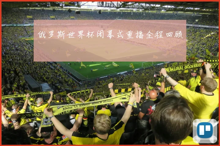 俄罗斯世界杯闭幕式重播全程回顾