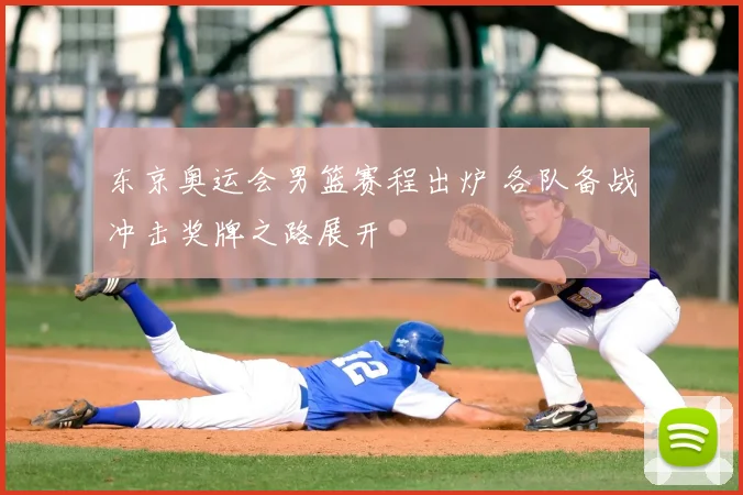 东京奥运会男篮赛程出炉 各队备战冲击奖牌之路展开
