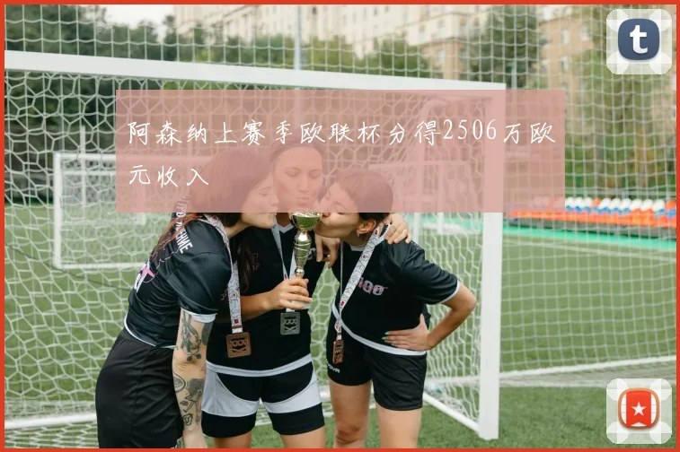 阿森纳上赛季欧联杯分得2506万欧元收入
