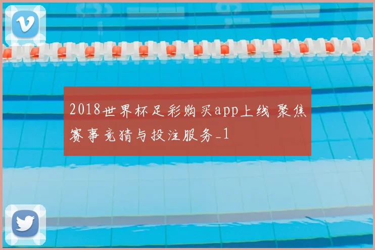 2018世界杯足彩购买app上线 聚焦赛事竞猜与投注服务_1