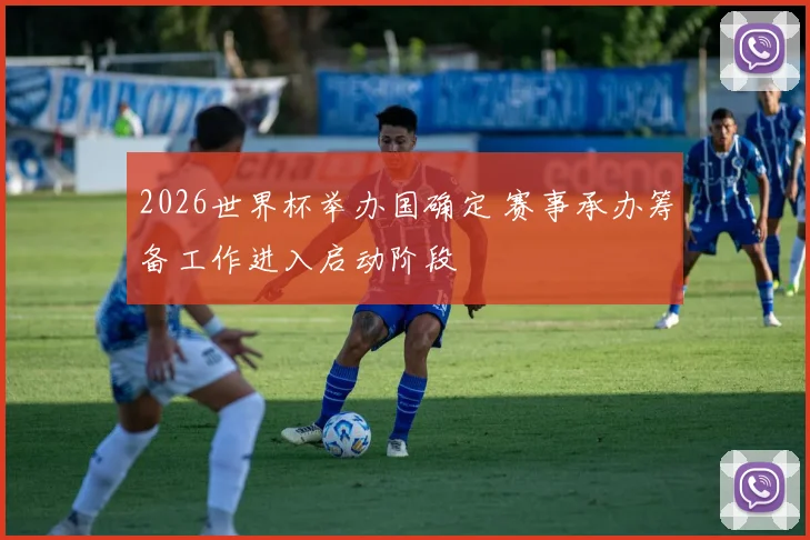 2026世界杯举办国确定 赛事承办筹备工作进入启动阶段