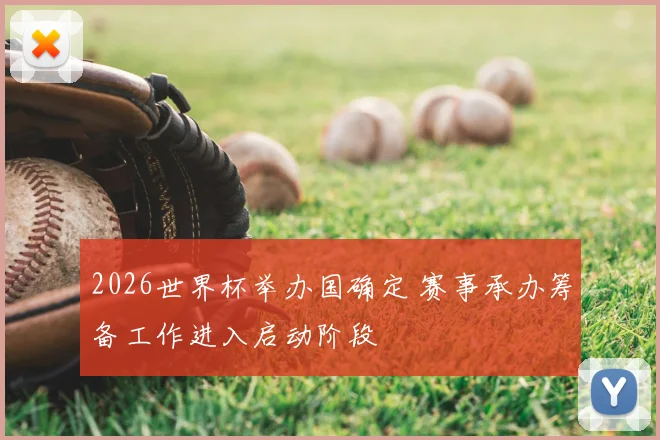 2026世界杯举办国确定 赛事承办筹备工作进入启动阶段