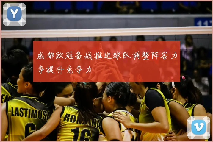 成都欧冠备战推进球队调整阵容力争提升竞争力