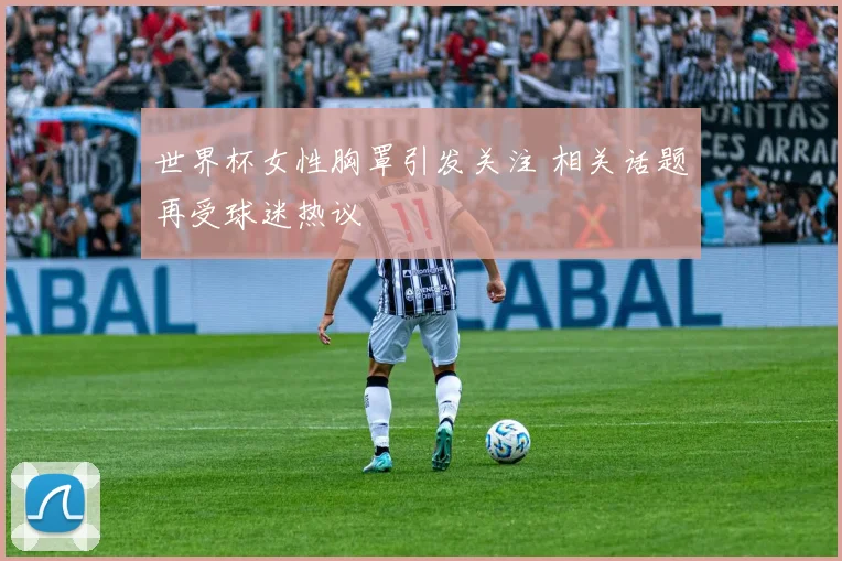 世界杯女性胸罩引发关注 相关话题再受球迷热议