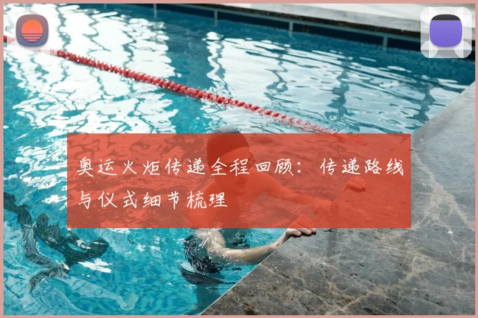 奥运火炬传递全程回顾:传递路线与仪式细节梳理